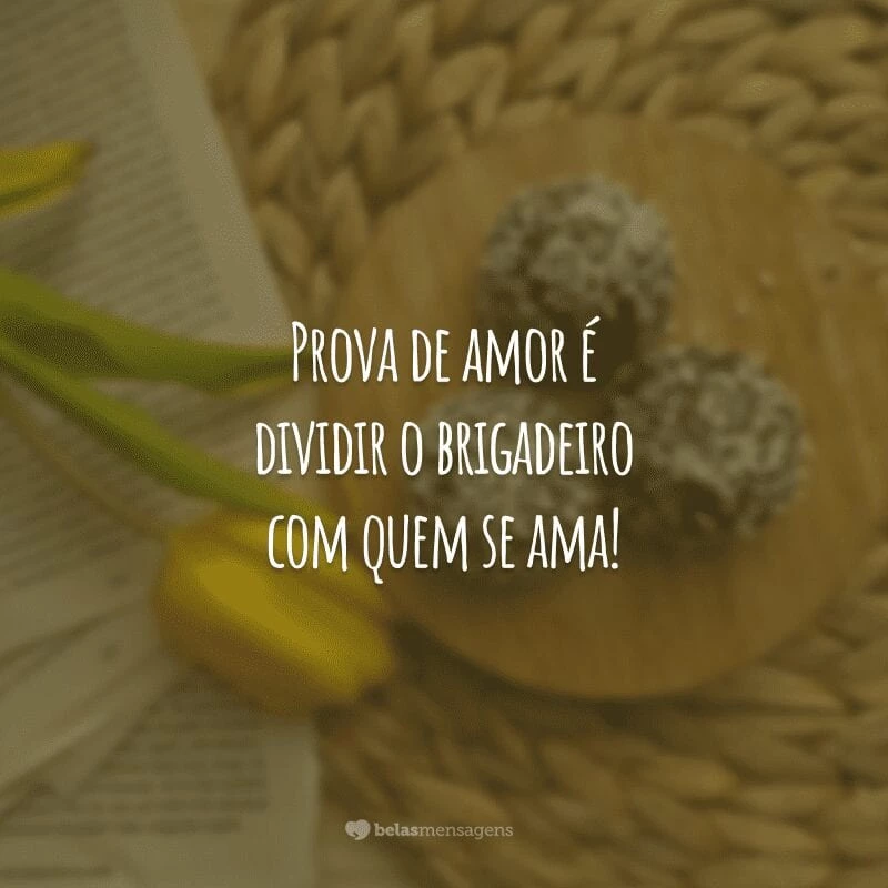 Prova de amor é dividir o brigadeiro com quem se ama!