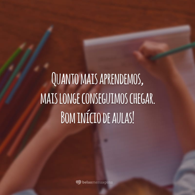 Quanto mais aprendemos, mais longe conseguimos chegar. Bom início de aulas!