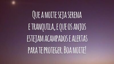 Que a noite seja serena e tranquila, e que os anjos estejam acampados e alertas para te proteger. Boa noite!