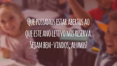 Que possamos estar abertos ao que este ano letivo nos reserva. Sejam bem-vindos, alunos!