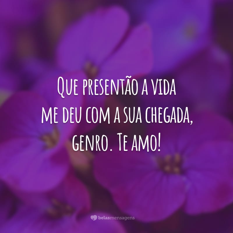 Que presentão a vida me deu com a sua chegada, genro. Te amo!