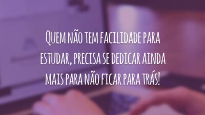 Quem não tem facilidade para estudar, precisa se dedicar ainda mais para não ficar para trás!