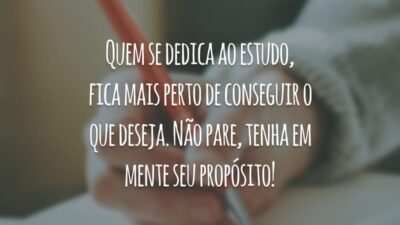 Quem se dedica ao estudo, fica mais perto de conseguir o que deseja. Não pare, tenha em mente seu propósito!