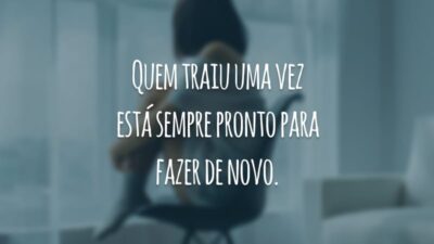 Quem traiu uma vez está sempre pronto para fazer de novo.