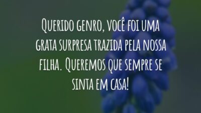 Querido genro, você foi uma grata surpresa trazida pela nossa filha. Queremos que sempre se sinta em casa!