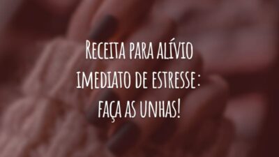 Receita para alívio imediato de estresse: faça as unhas!