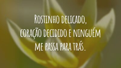 Rostinho delicado, coração decidido e ninguém me passa para trás.