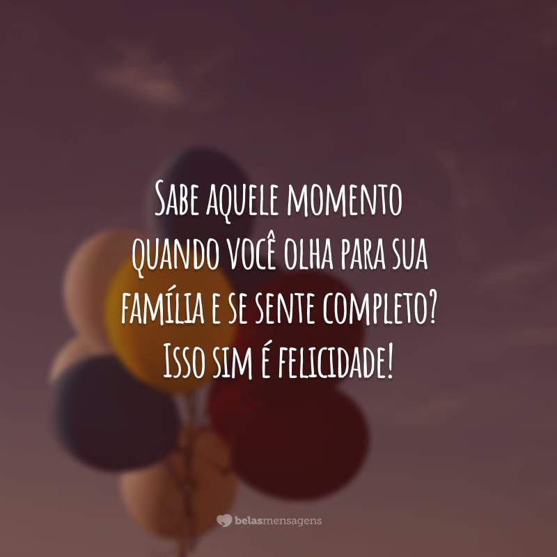 Sabe aquele momento quando você olha para sua família e se sente completo? Isso sim é felicidade!