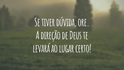 Se tiver dúvida, ore. A direção de Deus te levará ao lugar certo!