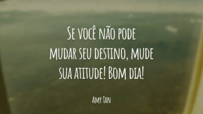 Se você não pode mudar seu destino, mude sua atitude! Bom dia!