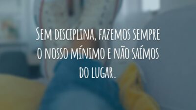 Sem disciplina, fazemos sempre o nosso mínimo e não saímos do lugar.