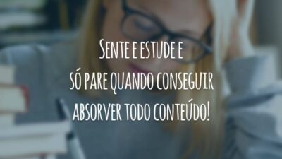 Sente e estude e só pare quando conseguir absorver todo conteúdo!