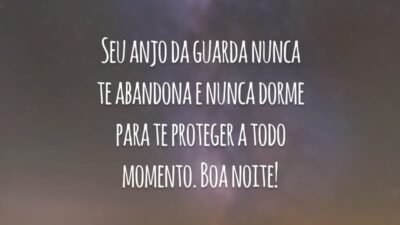 Seu anjo da guarda nunca te abandona e nunca dorme para te proteger a todo momento. Boa noite!