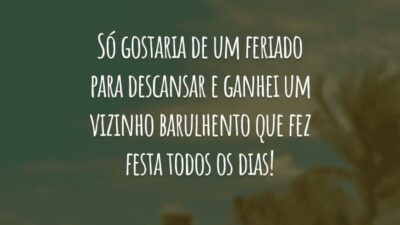 Só gostaria de um feriado para descansar e ganhei um vizinho barulhento que fez festa todos os dias!