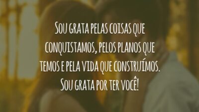Sou grata pelas coisas que conquistamos, pelos planos que temos e pela vida que construímos. Sou grata por ter você!