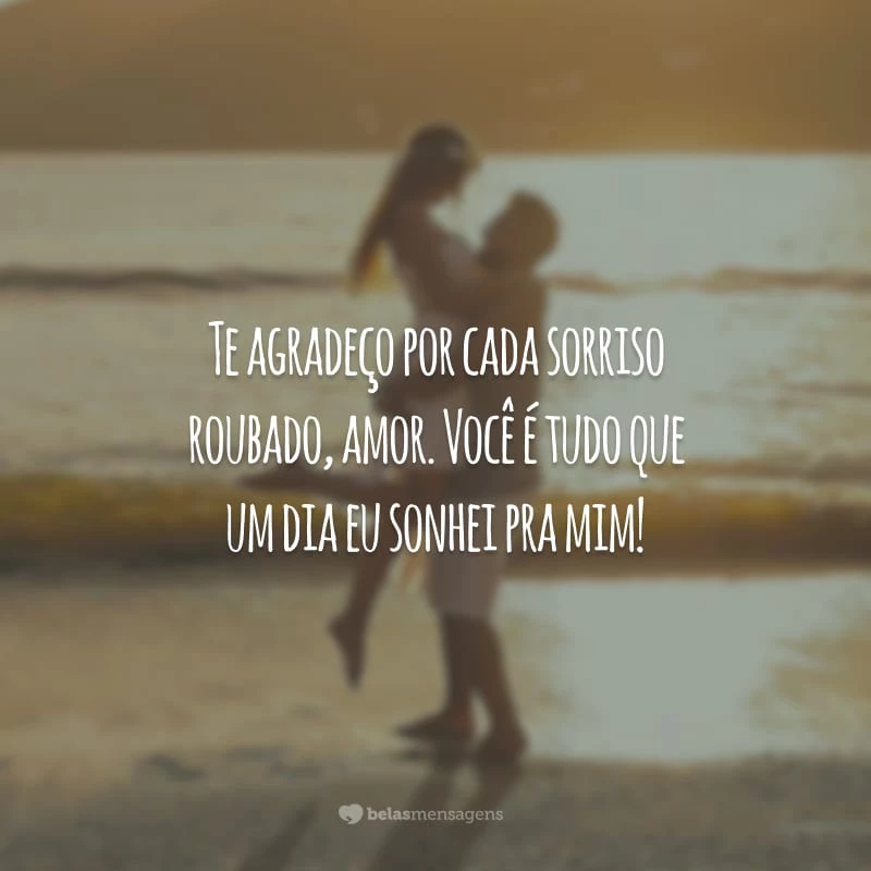 Te agradeço por cada sorriso roubado, amor. Você é tudo que um dia eu sonhei pra mim!