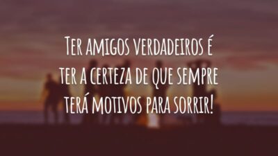 Ter amigos verdadeiros é ter a certeza de que sempre terá motivos para sorrir!