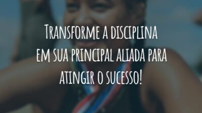 Transforme a disciplina em sua principal aliada para atingir o sucesso!