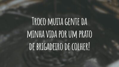 Troco muita gente da minha vida por um prato de brigadeiro de colher!