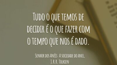 Tudo o que temos de decidir é o que fazer com o tempo que nos é dado.