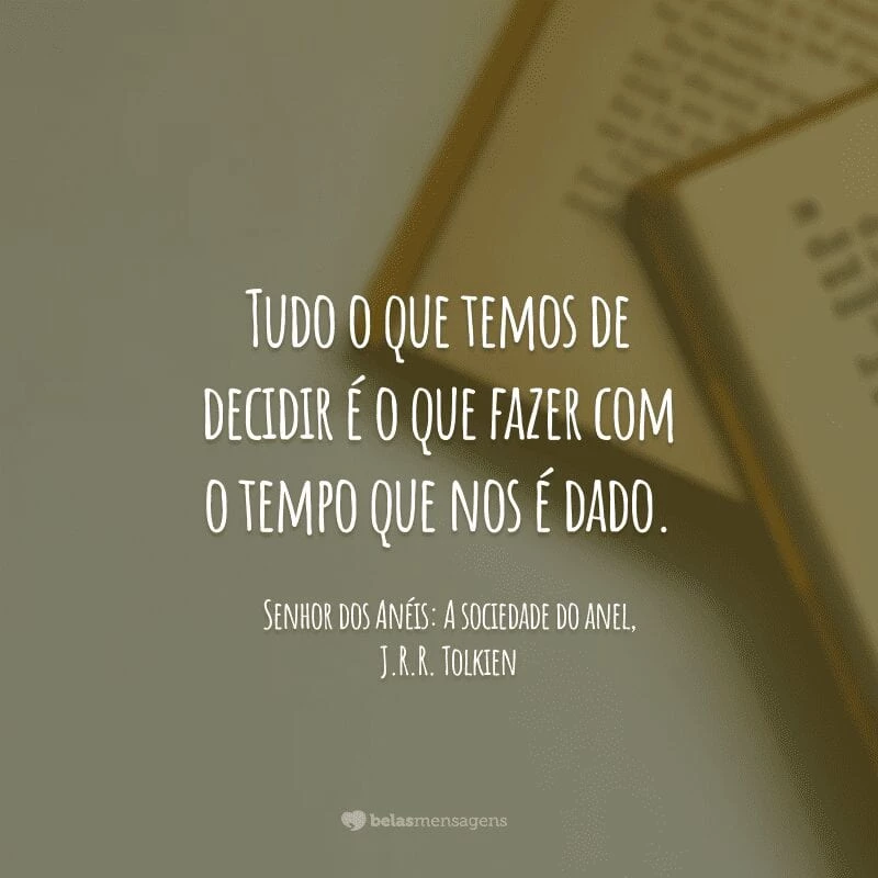 Tudo o que temos de decidir é o que fazer com o tempo que nos é dado.