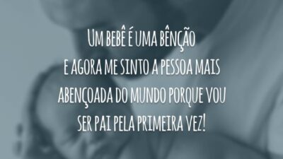 Um bebê é uma bênção e agora me sinto a pessoa mais abençoada do mundo porque vou ser pai pela primeira vez!