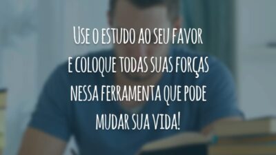Use o estudo ao seu favor e coloque todas suas forças nessa ferramenta que pode mudar sua vida!