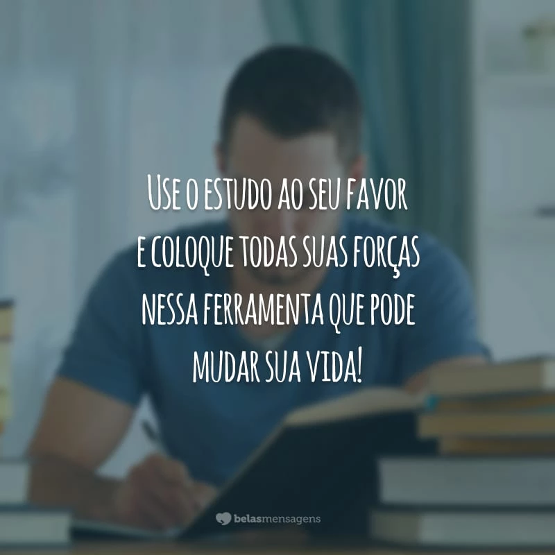 Use o estudo ao seu favor e coloque todas suas forças nessa ferramenta que pode mudar sua vida!