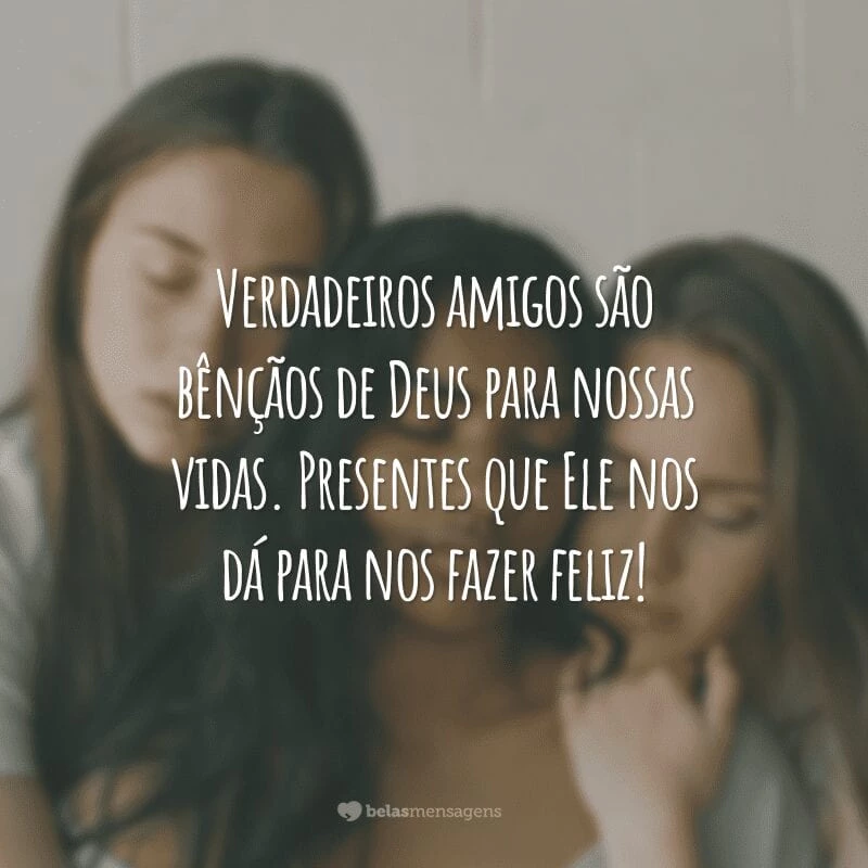 Verdadeiros amigos são bênçãos de Deus para nossas vidas. Presentes que Ele nos dá para nos fazer feliz!