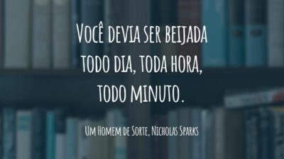 Você devia ser beijada todo dia, toda hora, todo minuto.