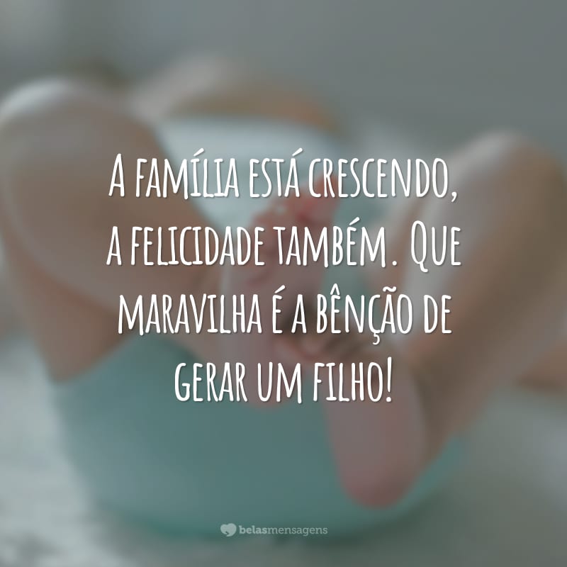 A família está crescendo, a felicidade também. Que maravilha é a bênção de gerar um filho!