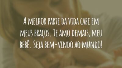 A melhor parte da vida cabe em meus braços. Te amo demais, meu bebê. Seja bem-vindo ao mundo!