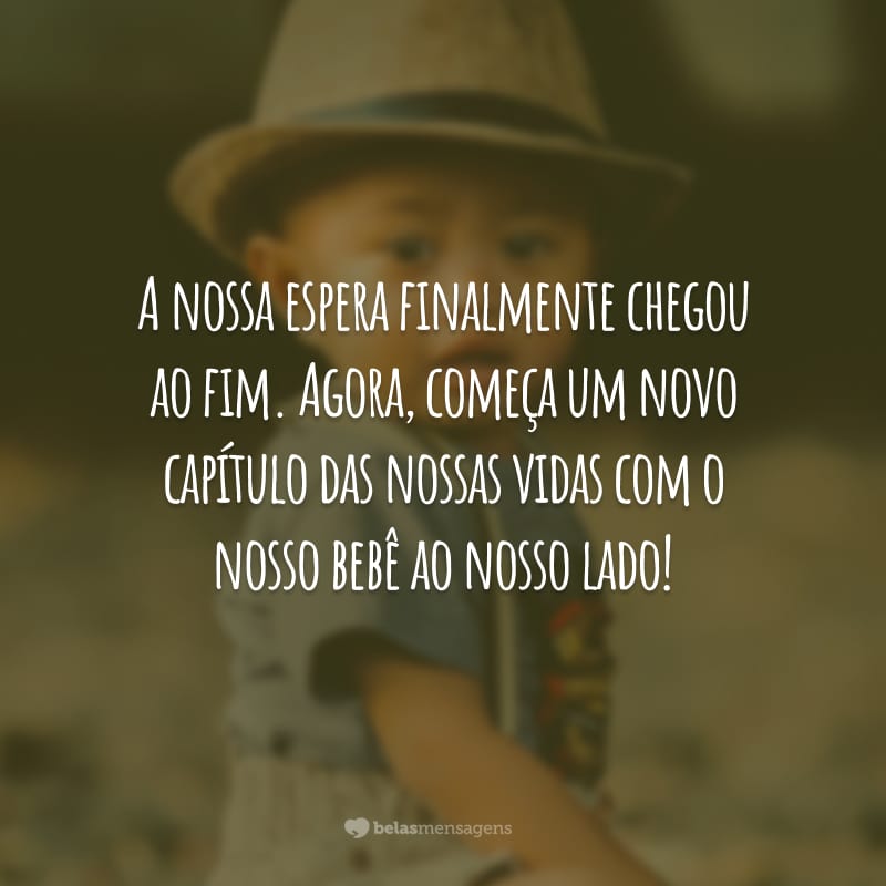 A nossa espera finalmente chegou ao fim. Agora, começa um novo capítulo das nossas vidas com o nosso bebê ao nosso lado!