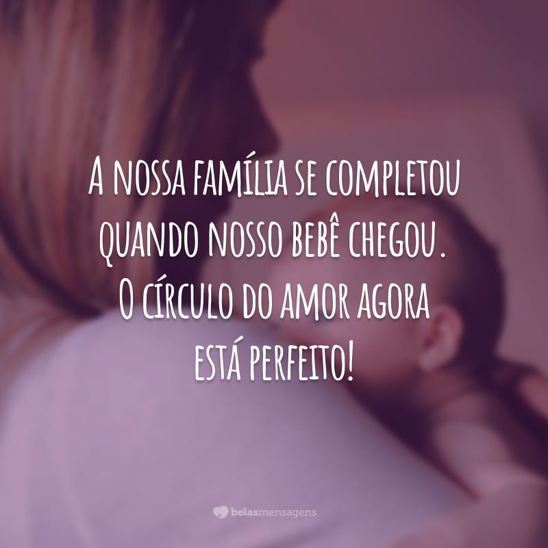 A nossa família se completou quando nosso bebê chegou. O círculo do amor agora está perfeito!