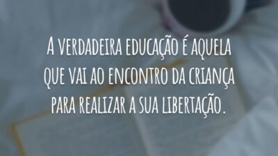A verdadeira educação é aquela que vai ao encontro da criança para realizar a sua libertação.