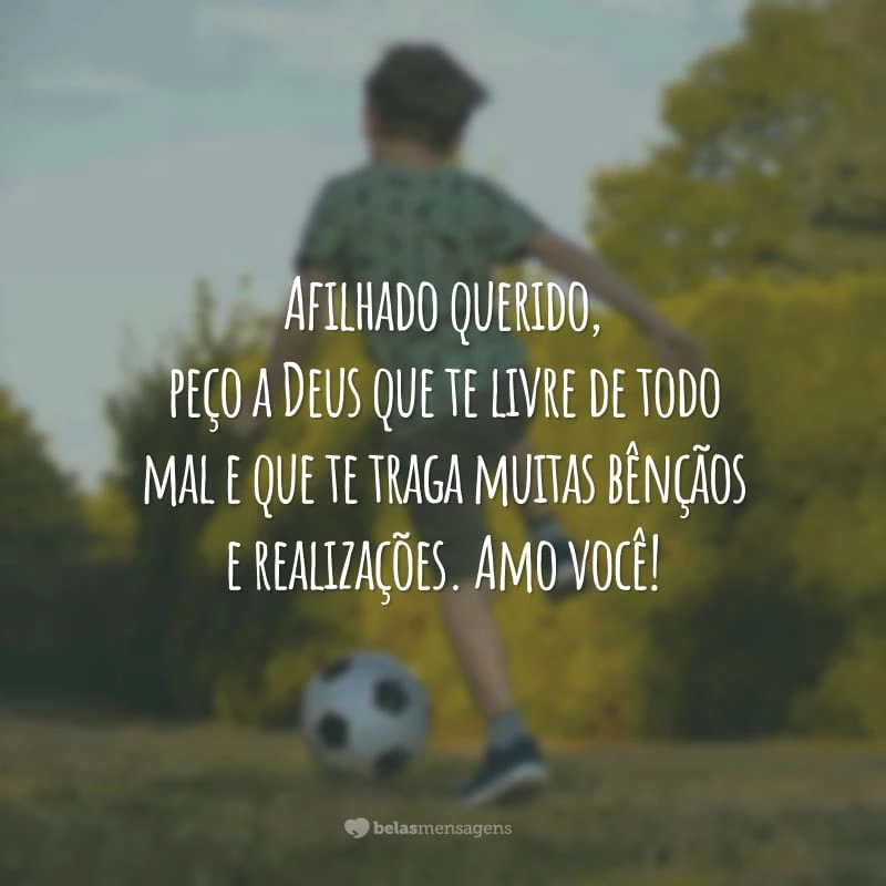 Afilhado querido, peço a Deus que te livre de todo mal e que te traga muitas bênçãos e realizações. Amo você!