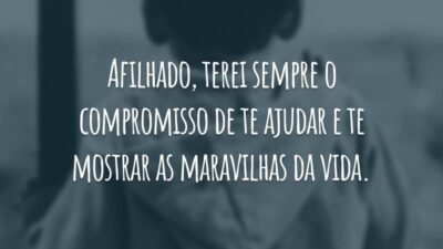 Afilhado, terei sempre o compromisso de te ajudar e te mostrar as maravilhas da vida.