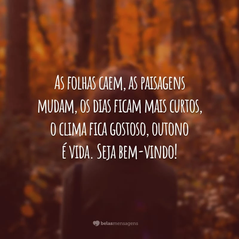 As folhas caem, as paisagens mudam, os dias ficam mais curtos, o clima fica gostoso, outono é vida. Seja bem-vindo!