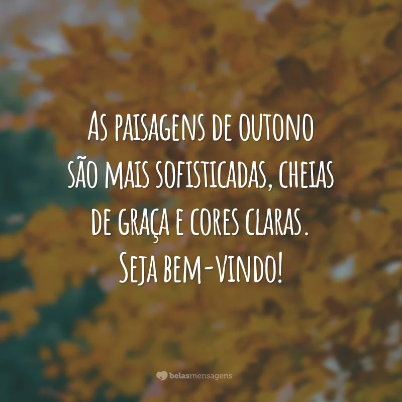 As paisagens de outono são mais sofisticadas, cheias de graça e cores claras. Seja bem-vindo!