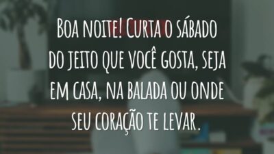 Boa noite! Curta o sábado do jeito que você gosta, seja em casa, na balada ou onde seu coração te levar.