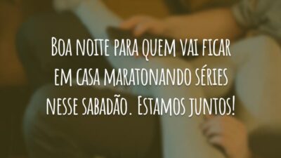 Boa noite para quem vai ficar em casa maratonando séries nesse sabadão. Estamos juntos!