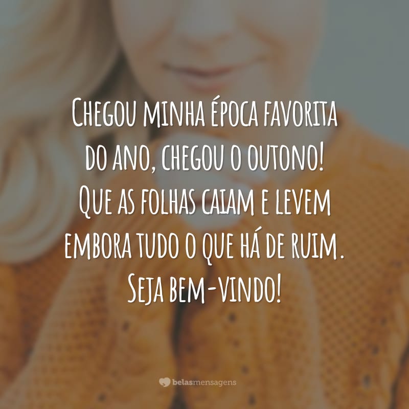 Chegou minha época favorita do ano, chegou o outono! Que as folhas caiam e levem embora tudo o que há de ruim. Seja bem-vindo!