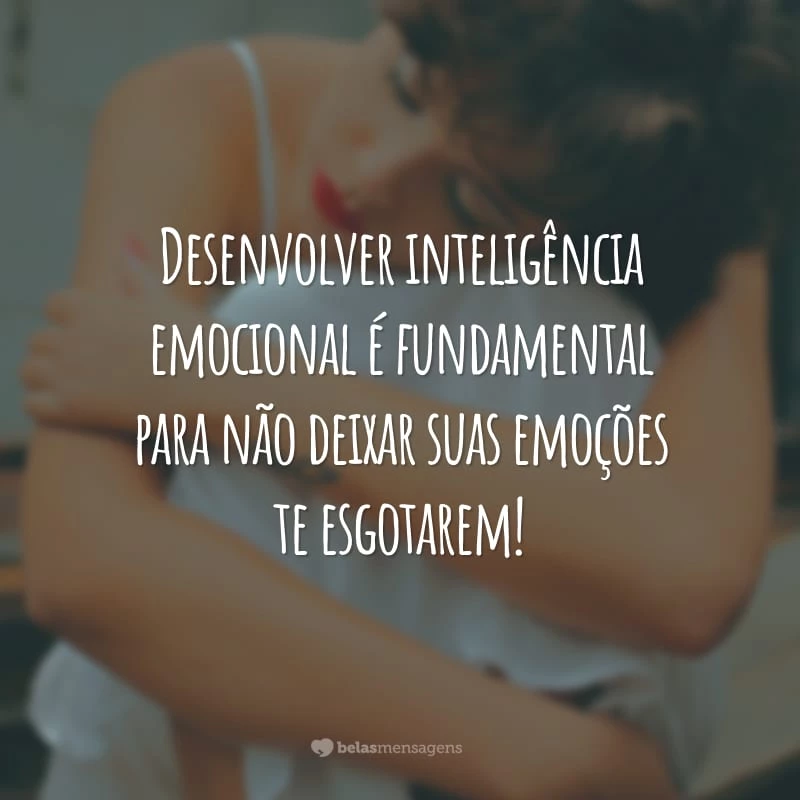 Desenvolver inteligência emocional é fundamental para não deixar suas emoções te esgotarem!