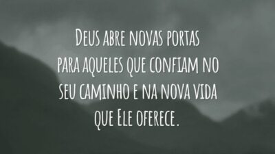 Deus abre novas portas para aqueles que confiam no seu caminho e na nova vida que Ele oferece.