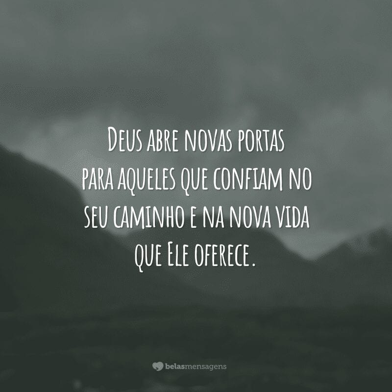 Deus abre novas portas para aqueles que confiam no seu caminho e na nova vida que Ele oferece.