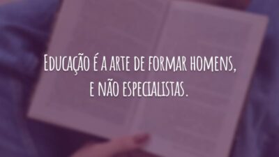 Educação é a arte de formar homens, e não especialistas.