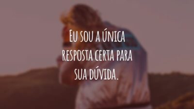 Eu sou a única resposta certa para sua dúvida.