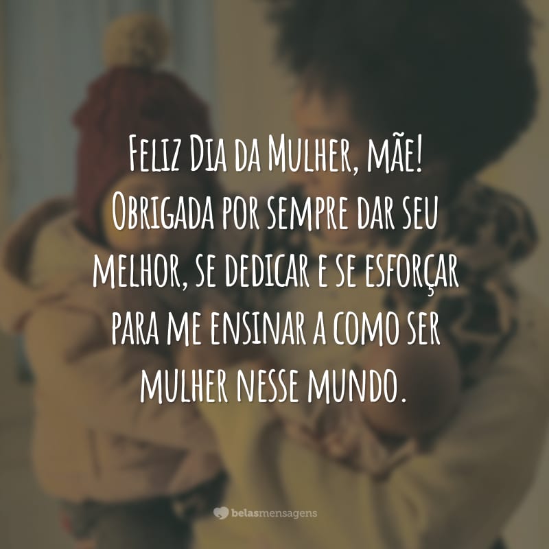 Feliz Dia da Mulher, mãe! Obrigada por sempre dar seu melhor, se dedicar e se esforçar para me ensinar a como ser mulher nesse mundo.