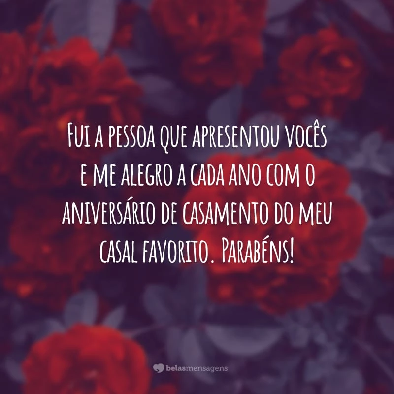 Fui a pessoa que apresentou vocês e me alegro a cada ano com o aniversário de casamento do meu casal favorito. Parabéns!