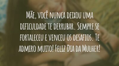 Mãe, você nunca deixou uma dificuldade te derrubar. Sempre se fortaleceu e venceu os desafios. Te admiro muito! Feliz Dia da Mulher!